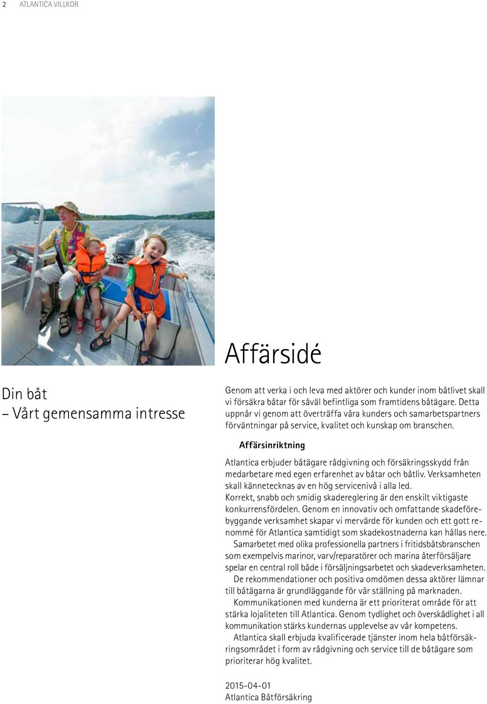 Affärsinriktning Atlantica erbjuder båtägare rådgivning och försäkringsskydd från medarbetare med egen erfarenhet av båtar och båtliv. Verksamheten skall kännetecknas av en hög servicenivå i alla led.