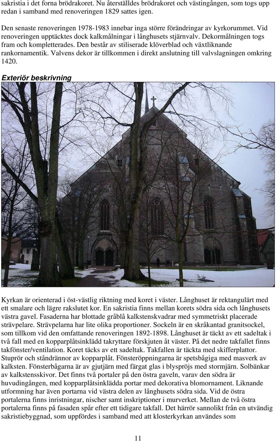Den består av stiliserade klöverblad och växtliknande rankornamentik. Valvens dekor är tillkommen i direkt anslutning till valvslagningen omkring 1420.