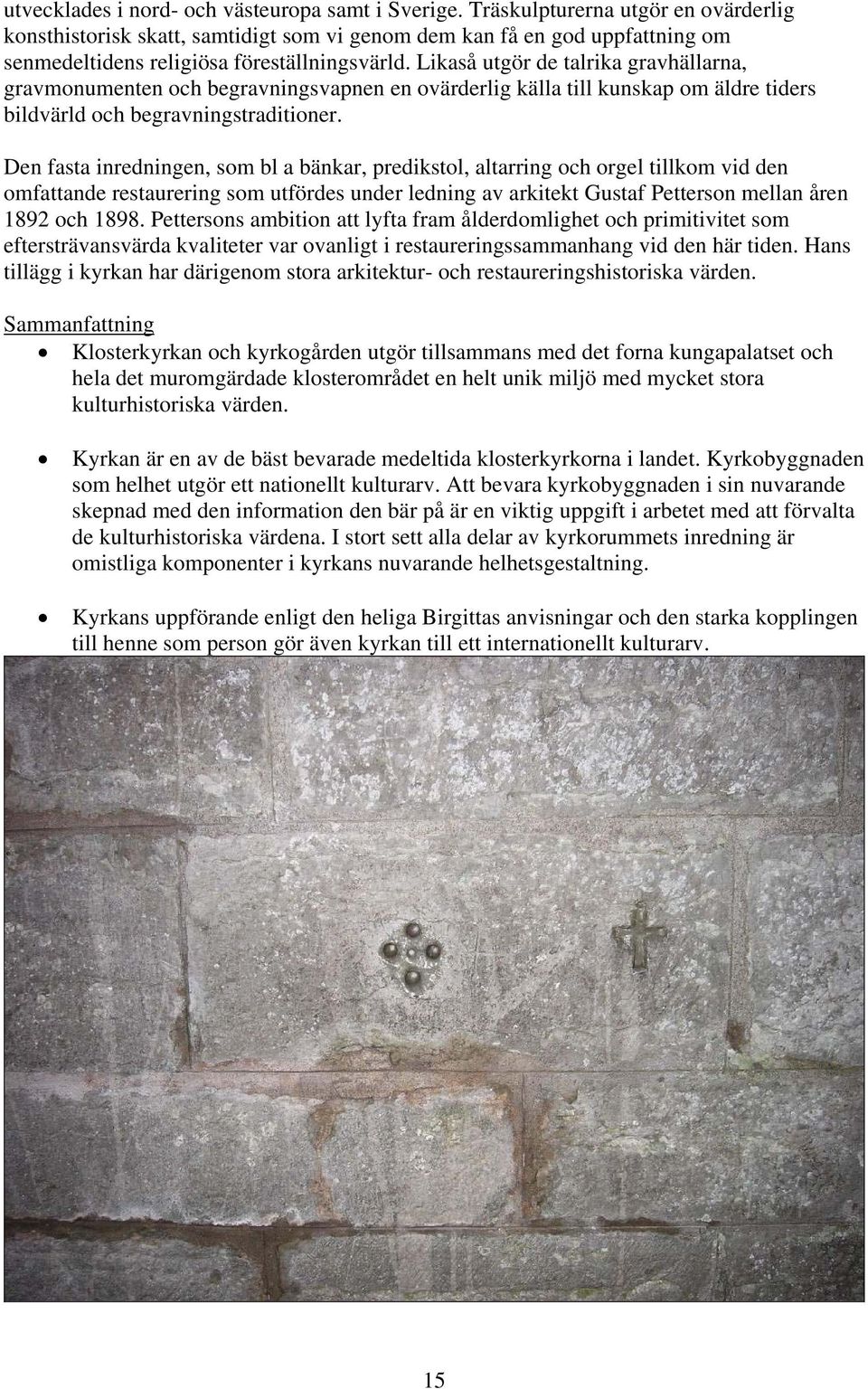Likaså utgör de talrika gravhällarna, gravmonumenten och begravningsvapnen en ovärderlig källa till kunskap om äldre tiders bildvärld och begravningstraditioner.