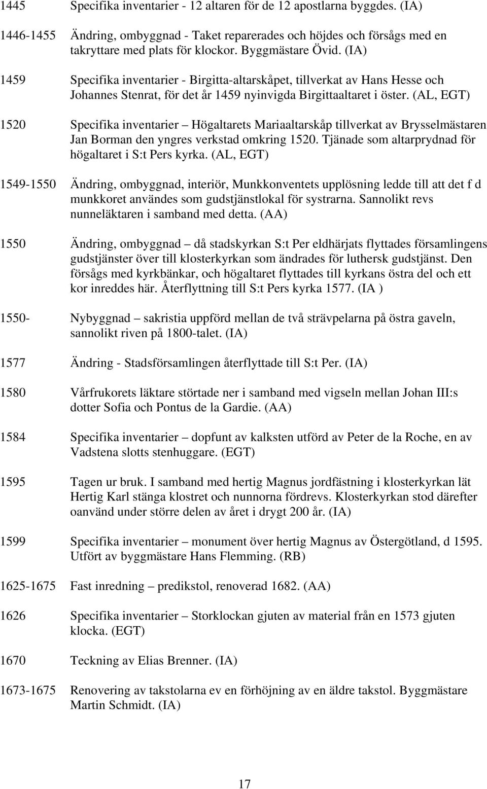 (AL, EGT) 1520 Specifika inventarier Högaltarets Mariaaltarskåp tillverkat av Brysselmästaren Jan Borman den yngres verkstad omkring 1520. Tjänade som altarprydnad för högaltaret i S:t Pers kyrka.