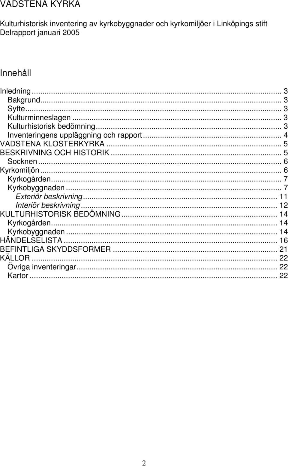 .. 5 BESKRIVNING OCH HISTORIK... 5 Socknen... 6 Kyrkomiljön... 6 Kyrkogården... 7 Kyrkobyggnaden... 7 Exteriör beskrivning... 11 Interiör beskrivning.