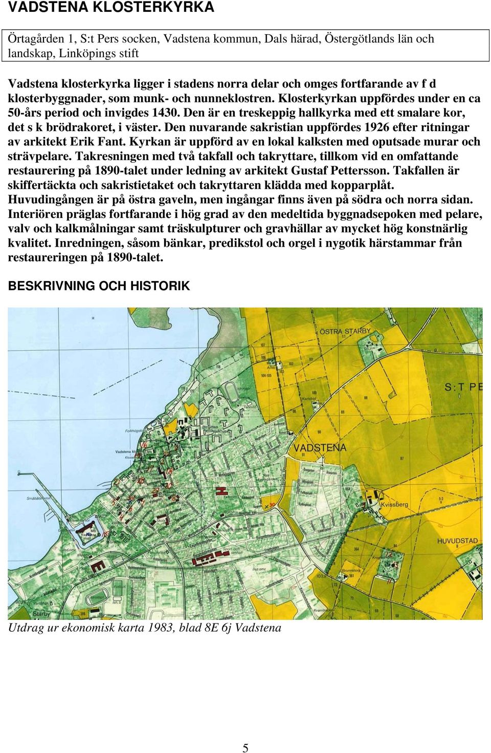 Den är en treskeppig hallkyrka med ett smalare kor, det s k brödrakoret, i väster. Den nuvarande sakristian uppfördes 1926 efter ritningar av arkitekt Erik Fant.
