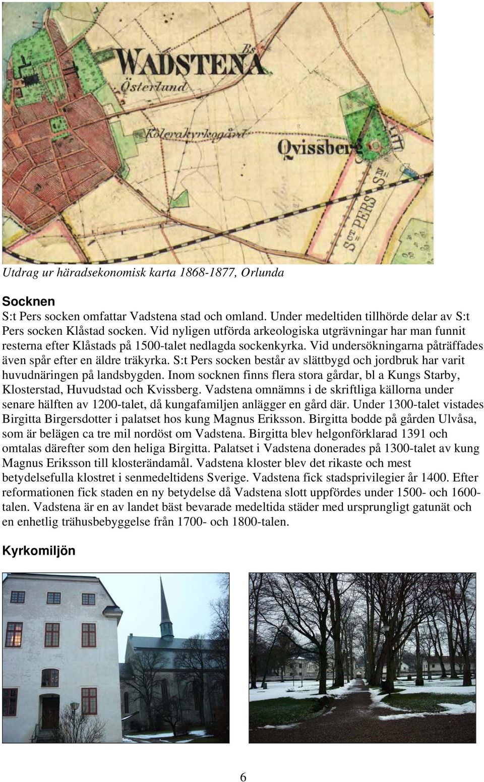 S:t Pers socken består av slättbygd och jordbruk har varit huvudnäringen på landsbygden. Inom socknen finns flera stora gårdar, bl a Kungs Starby, Klosterstad, Huvudstad och Kvissberg.