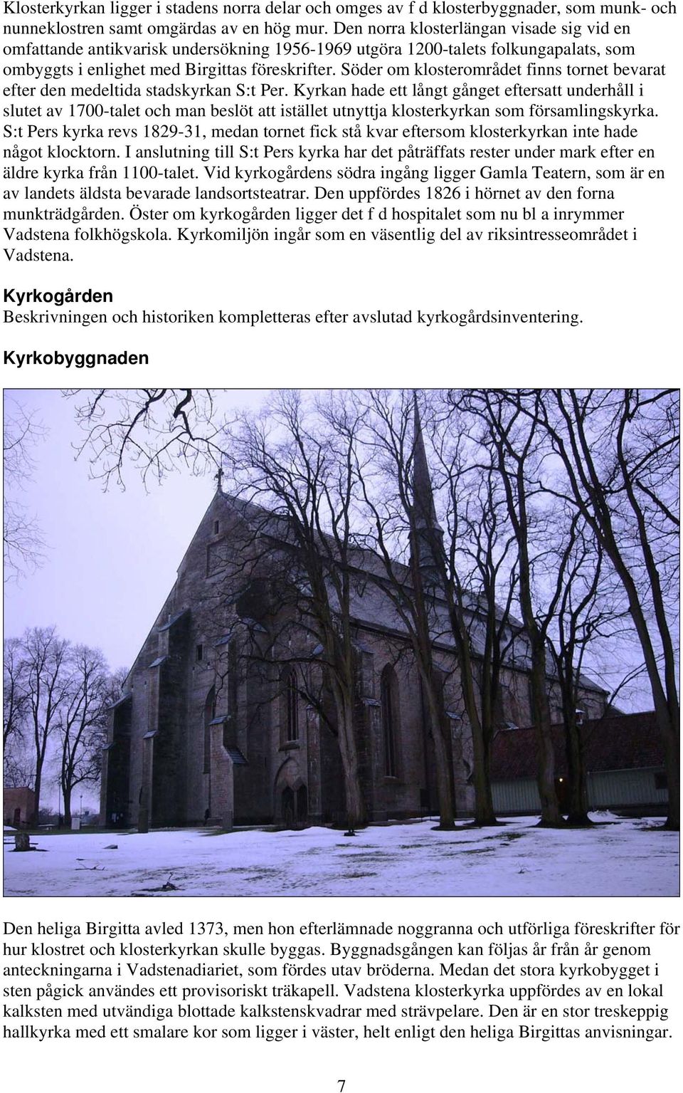 Söder om klosterområdet finns tornet bevarat efter den medeltida stadskyrkan S:t Per.
