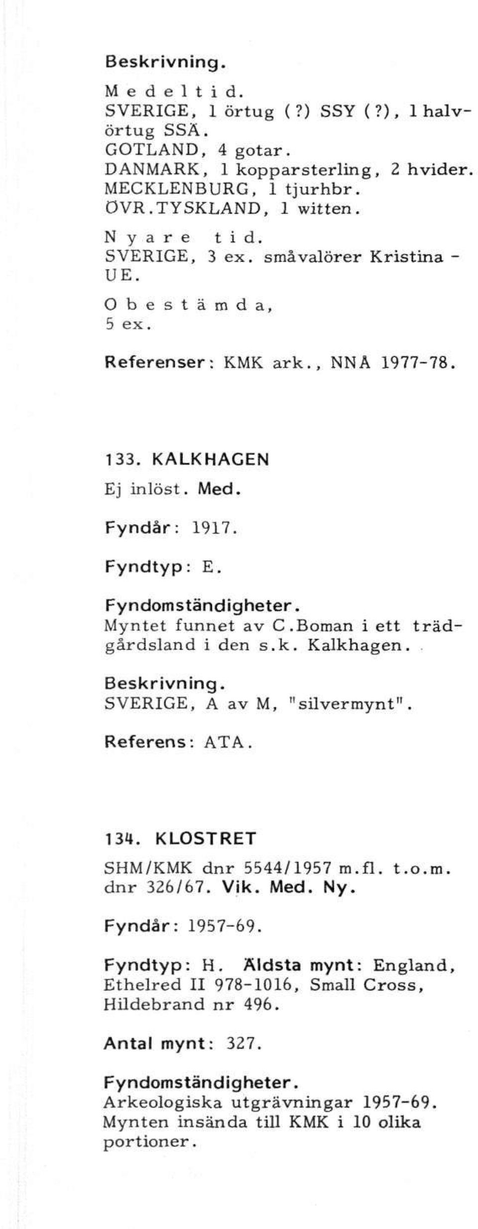 Boman i ett trädgårdsland i den s.k. Kalkhagen.. SVERIGE, A av M, "silvermynt". Referens: ATA. 134. KLOSTRET SHM/KMK dnr 5544/1957 m.fl. t.o.m. dnr 326/67. Vik. Med. Ny.