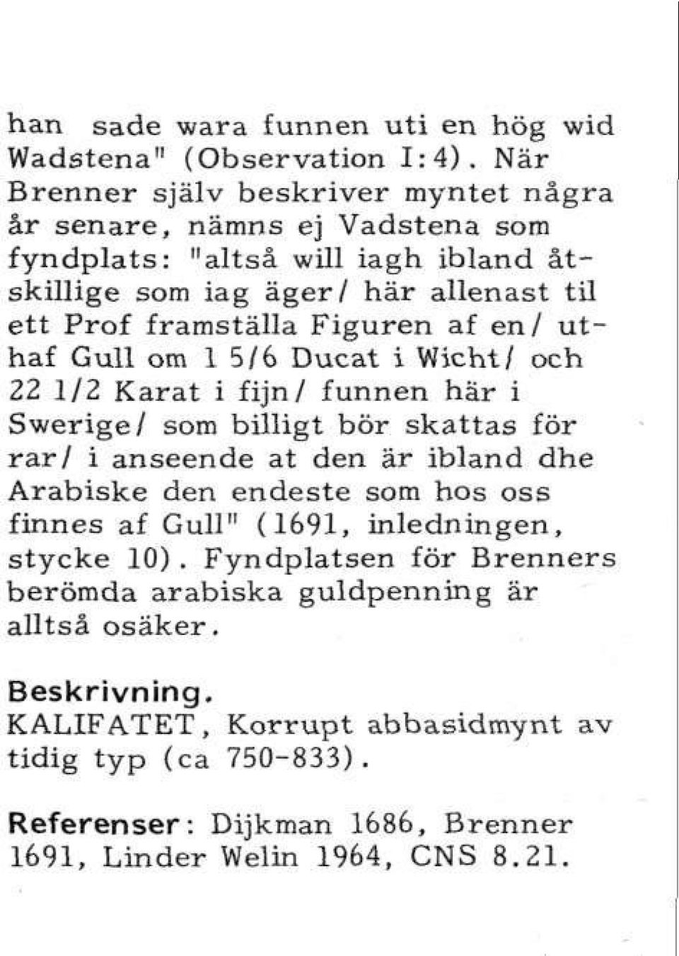 framställa Figuren af en/ uthaf Gull om 15/6 Ducat i Wicht/ och 22 1/2 Karat i fijn/ funnen här i Swerige/ som billigt bör skattas för rar/ i anseende at den är ibland