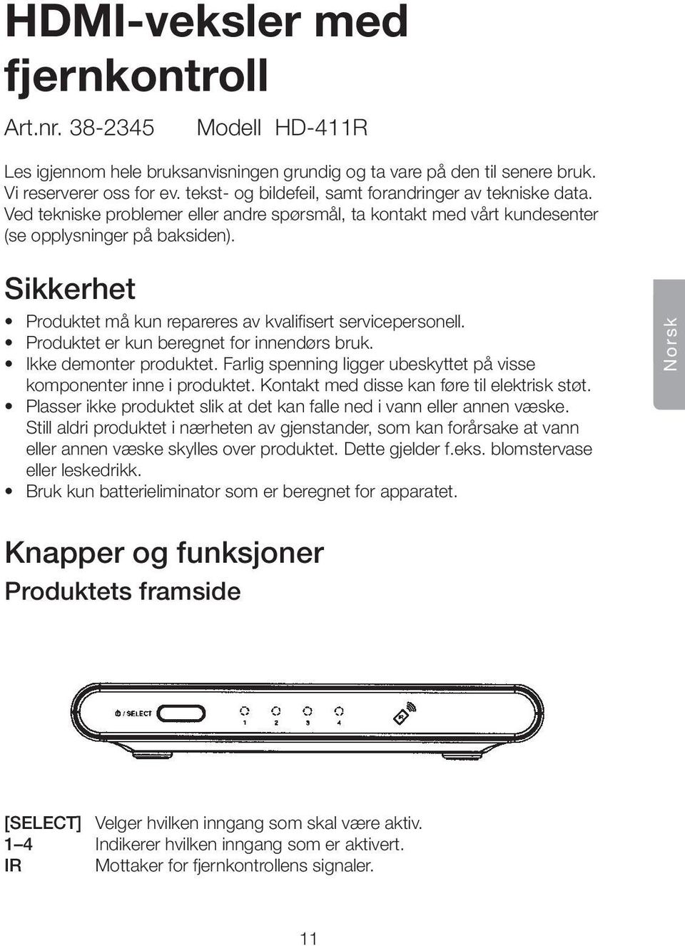 Sikkerhet Produktet må kun repareres av kvalifisert servicepersonell. Produktet er kun beregnet for innendørs bruk. Ikke demonter produktet.