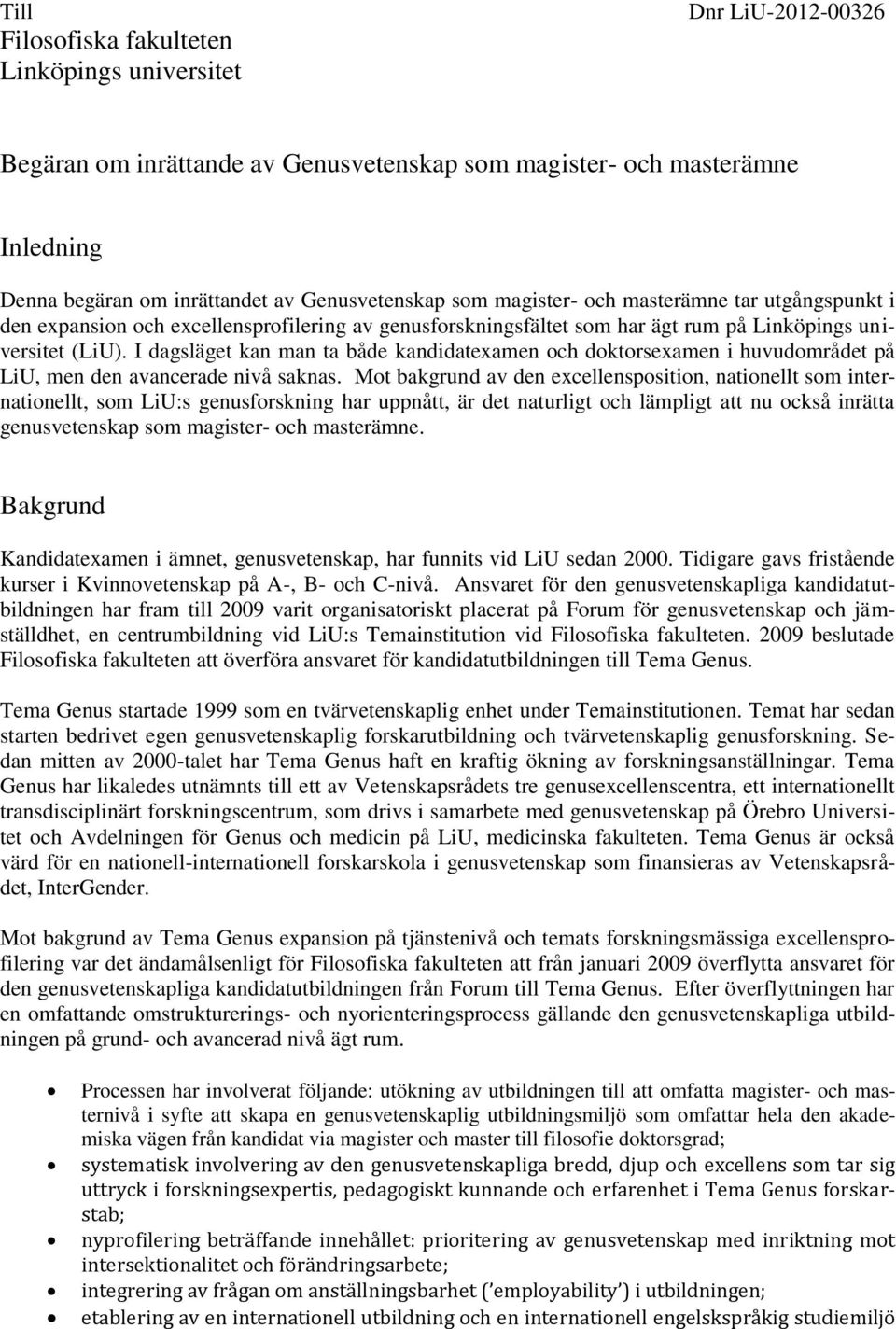 I dagsläget kan man ta både kandidatexamen och doktorsexamen i huvudområdet på LiU, men den avancerade nivå saknas.