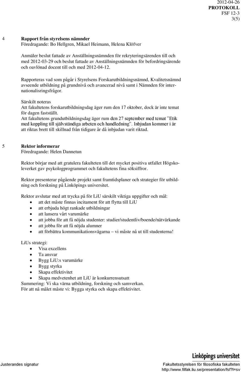 Rapporteras vad som pågår i Styrelsens Forskarutbildningsnämnd, Kvalitetsnämnd avseende utbildning på grundnivå och avancerad nivå samt i Nämnden för internationalisringsfrågor.