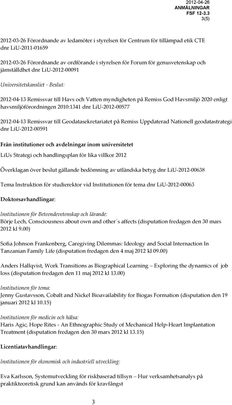 jämställdhet dnr LiU-2012-00091 Universitetskansliet - Beslut: 2012-04-13 Remissvar till Havs och Vatten myndigheten på Remiss God Havsmiljö 2020 enligt havsmiljöförordningen 2010:1341 dnr