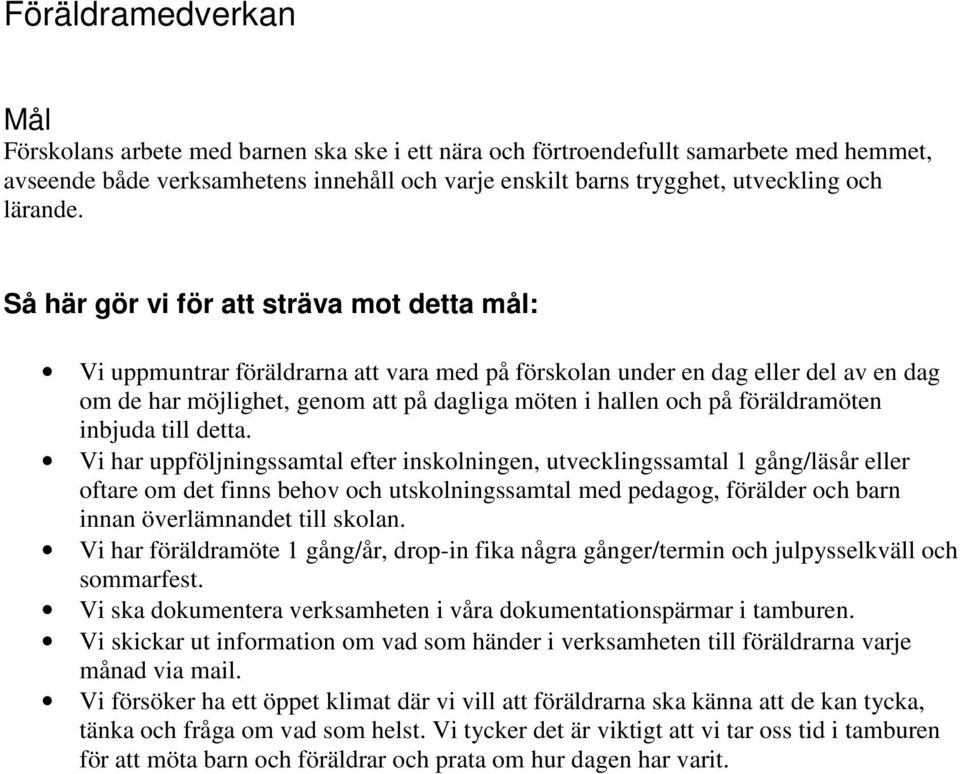 Vi har uppföljningssamtal efter inskolningen, utvecklingssamtal 1 gång/läsår eller oftare om det finns behov och utskolningssamtal med pedagog, förälder och barn innan överlämnandet till skolan.