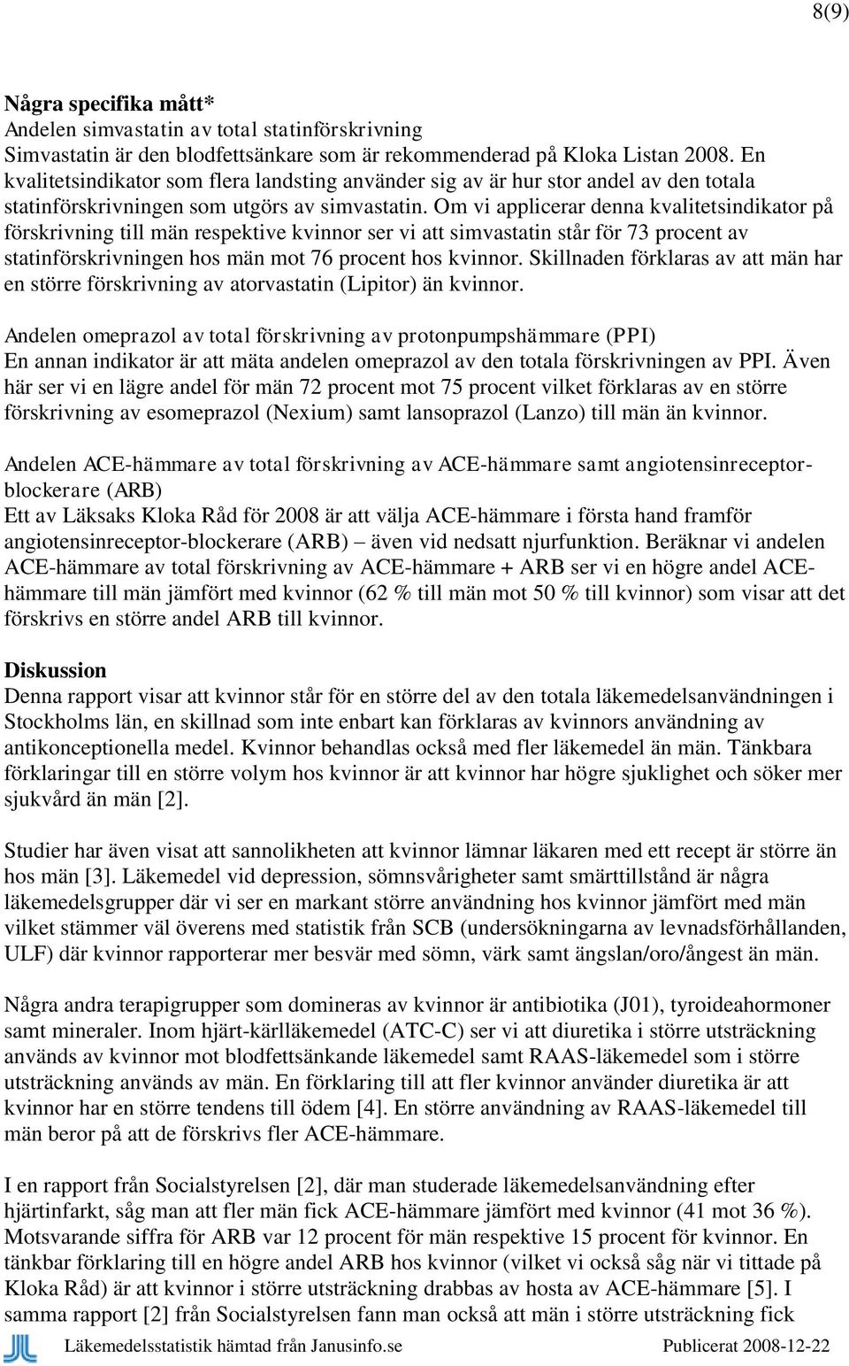 Om vi applicerar denna kvalitetsindikator på förskrivning till män respektive kvinnor ser vi att simvastatin står för 73 procent av statinförskrivningen hos män mot 76 procent hos kvinnor.
