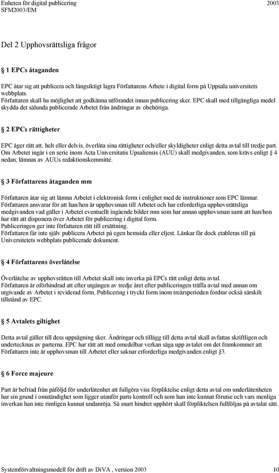 2 EPCs rättigheter EPC äger rätt att, helt eller delvis, överlåta sina rättigheter och/eller skyldigheter enligt detta avtal till tredje part.