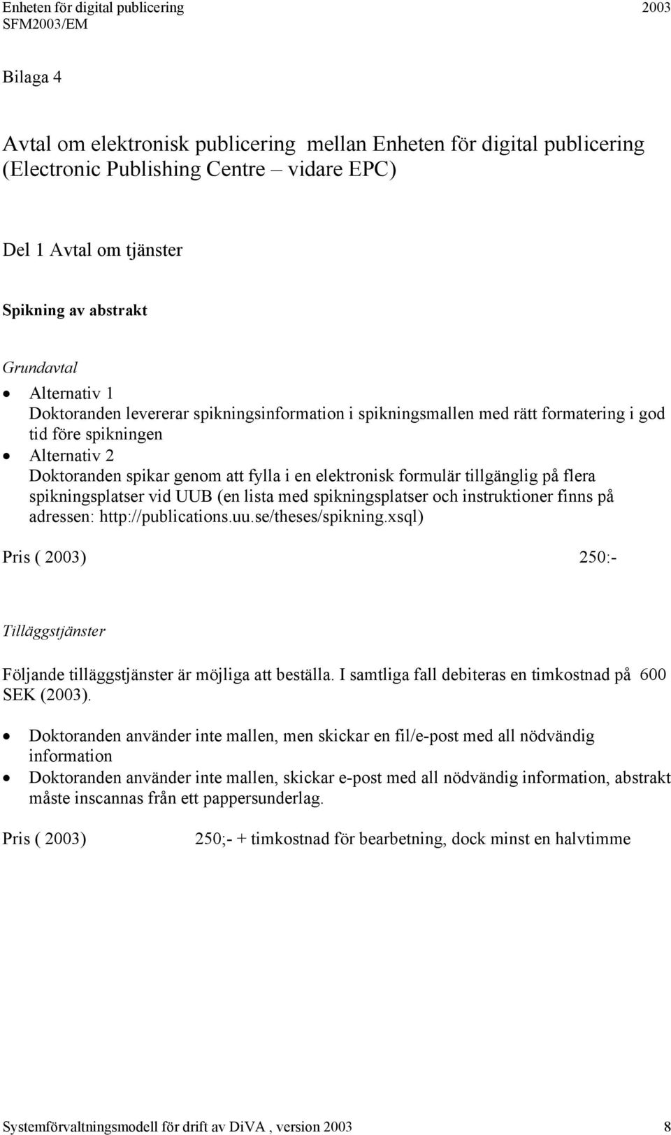 flera spikningsplatser vid UUB (en lista med spikningsplatser och instruktioner finns på adressen: http://publications.uu.se/theses/spikning.