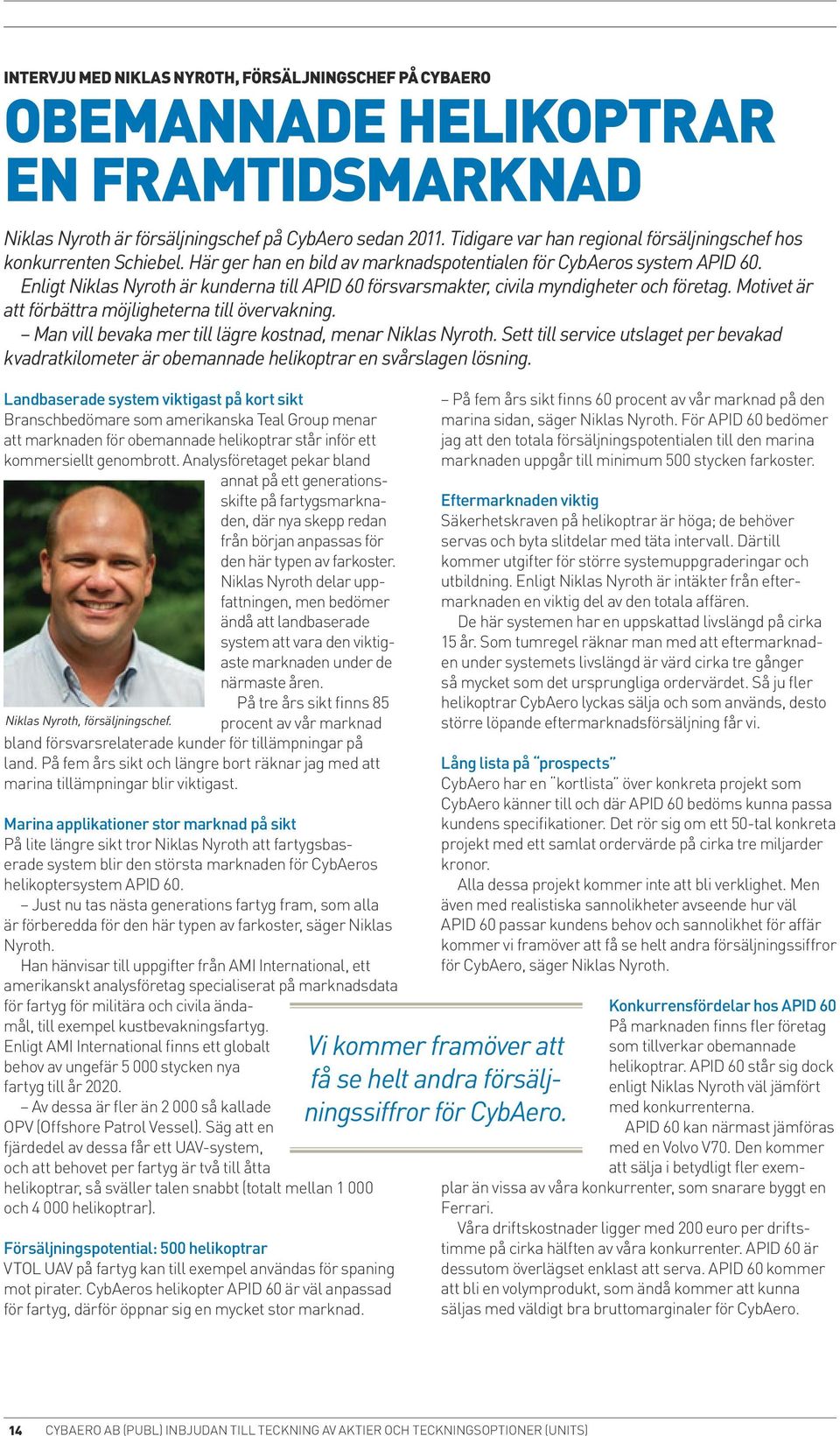 Enligt Niklas Nyroth är kunderna till APID 60 försvarsmakter, civila myndigheter och företag. Motivet är att förbättra möjligheterna till övervakning.