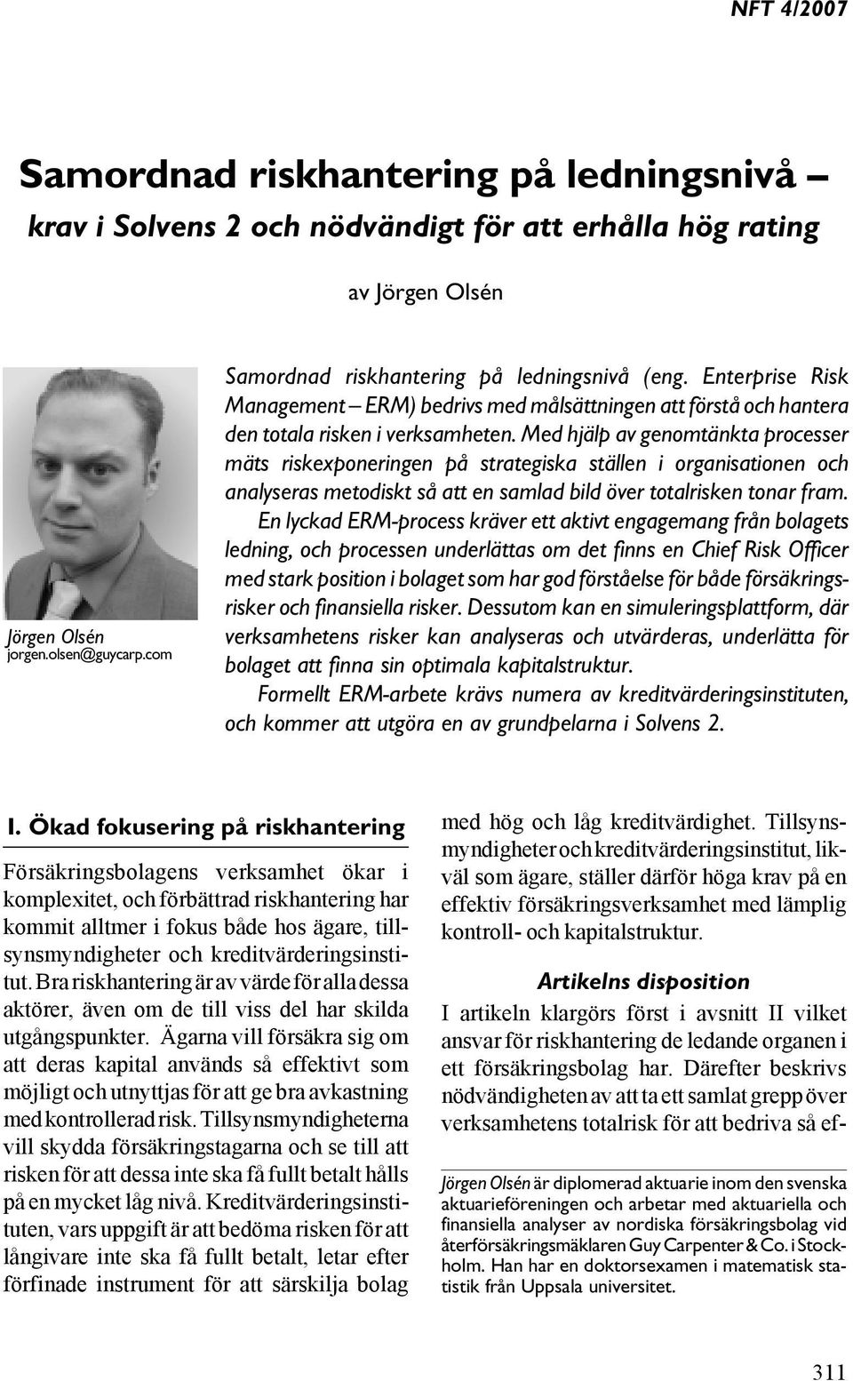 Med hjälp av genomtänkta processer mäts riskexponeringen på strategiska ställen i organisationen och analyseras metodiskt så att en samlad bild över totalrisken tonar fram.