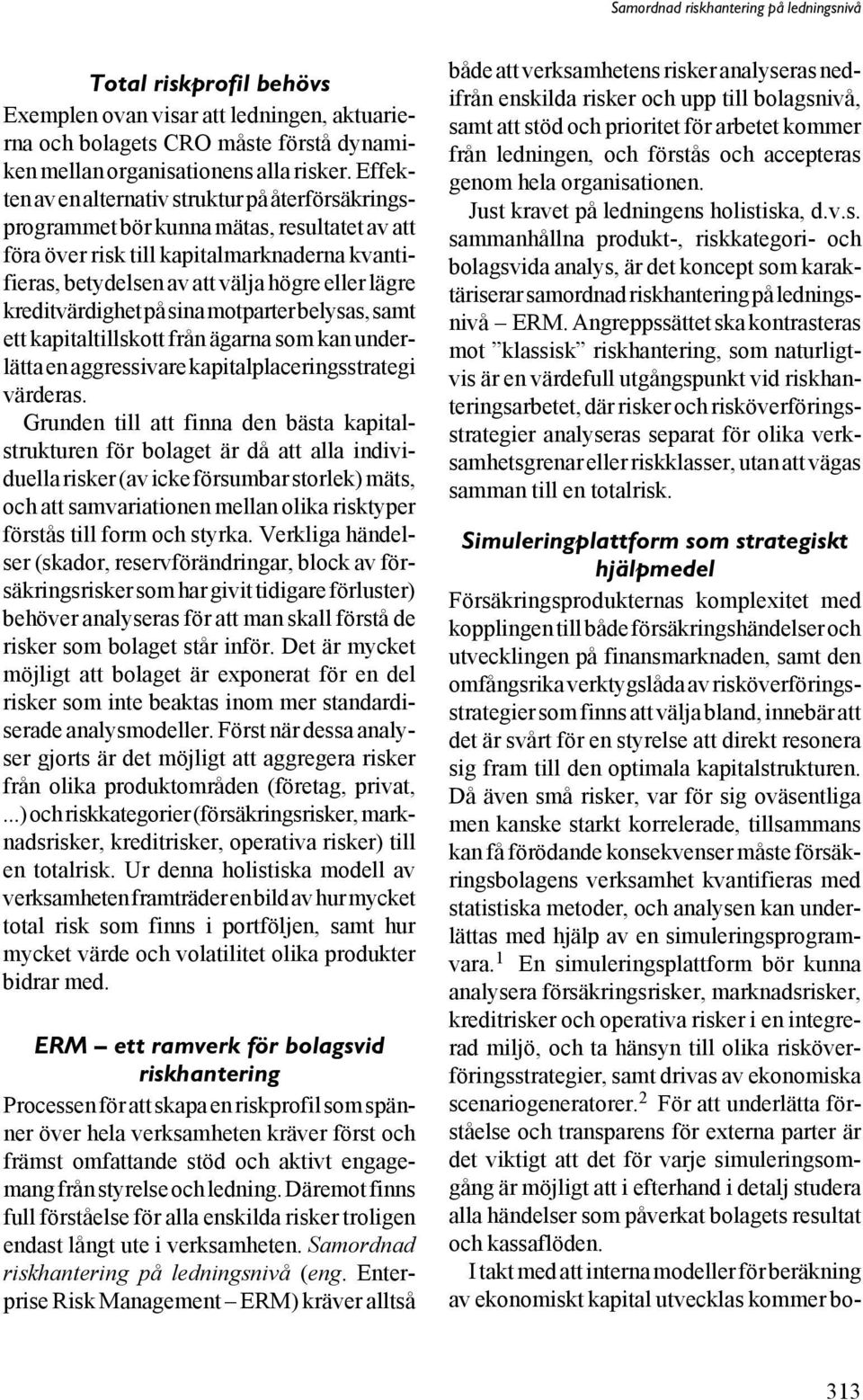kreditvärdighet på sina motparter belysas, samt ett kapitaltillskott från ägarna som kan underlätta en aggressivare kapitalplaceringsstrategi värderas.
