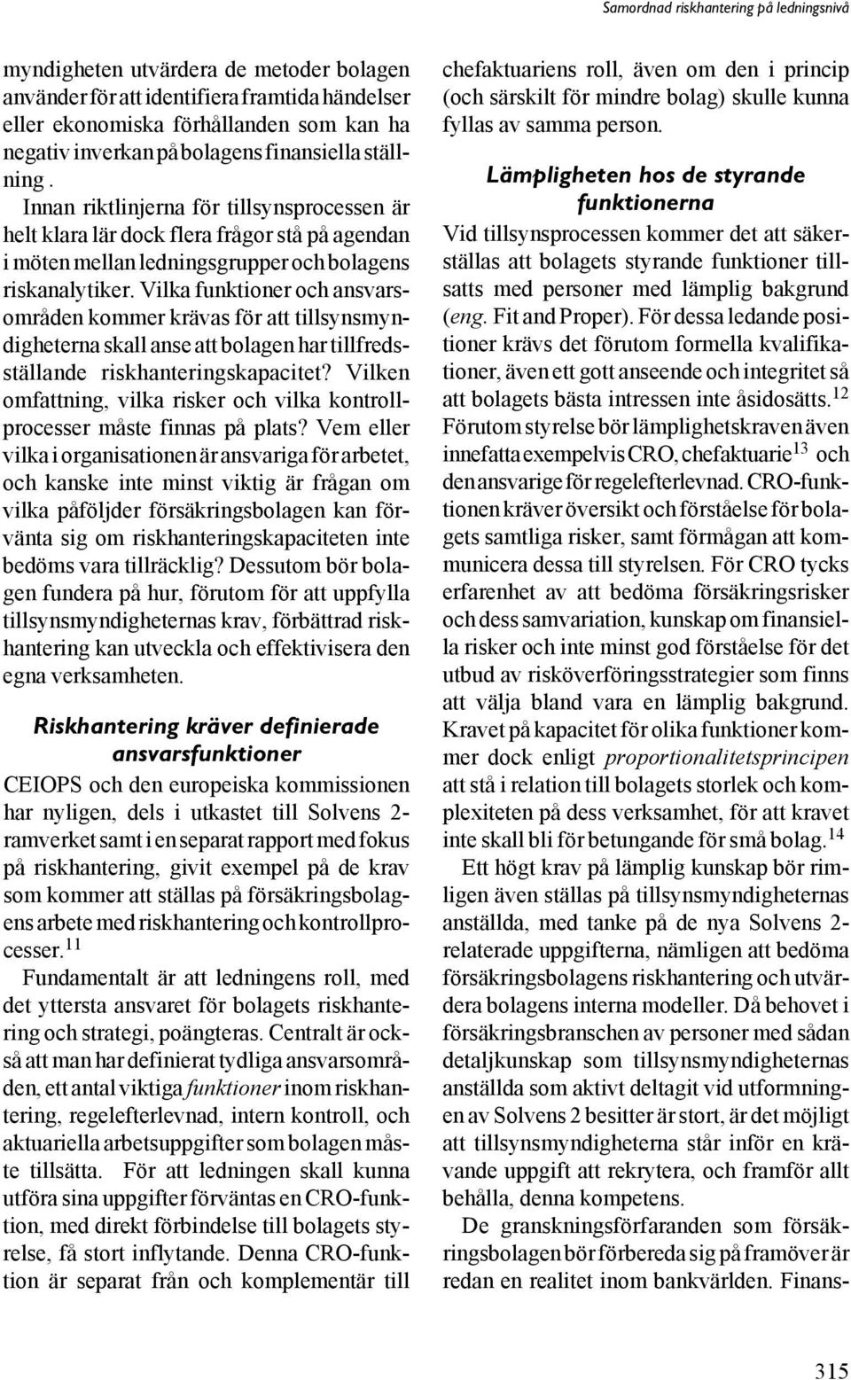 Vilka funktioner och ansvarsområden kommer krävas för att tillsynsmyndigheterna skall anse att bolagen har tillfredsställande riskhanteringskapacitet?