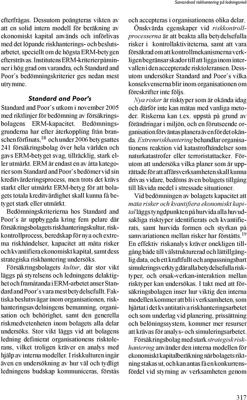 ERM-betygen eftersträvas. Institutens ERM-kriterier påminner i hög grad om varandra, och Standard and Poor s bedömningskriterier ges nedan mest utrymme.