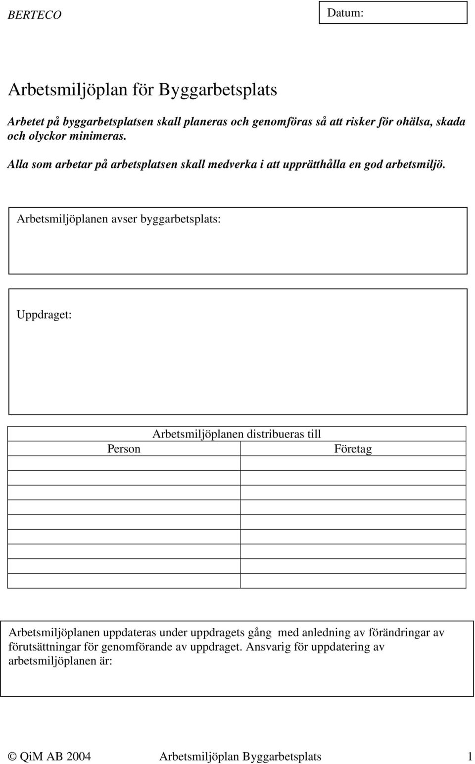 Arbetsmiljöplanen avser byggarbetsplats: Uppdraget: Person Arbetsmiljöplanen distribueras till Företag Arbetsmiljöplanen uppdateras under