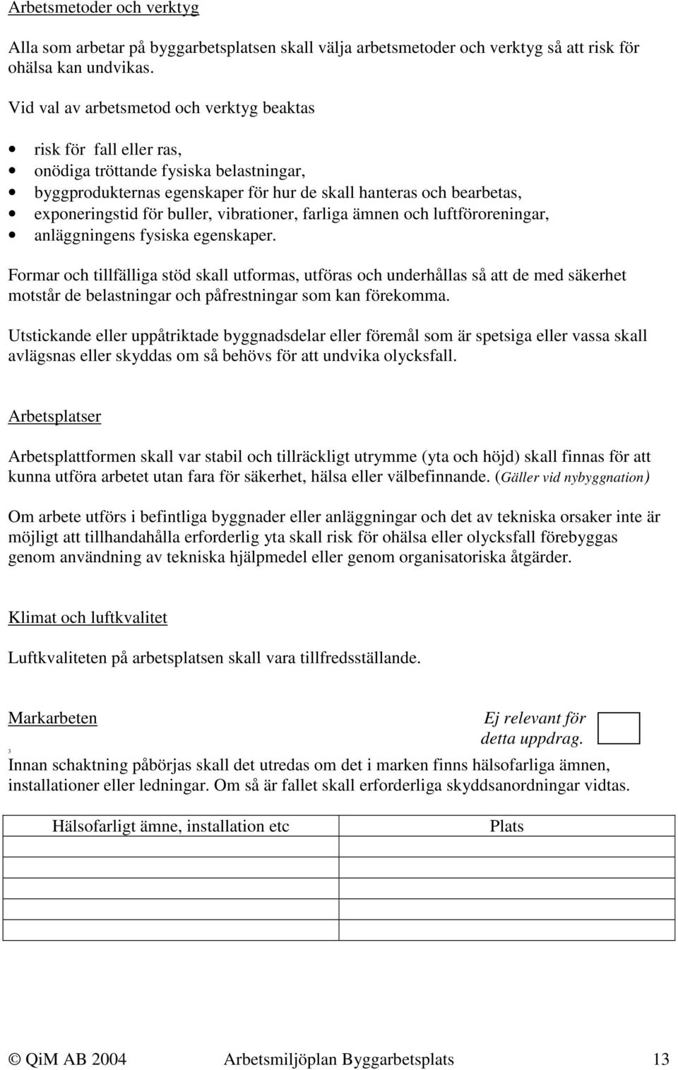 buller, vibrationer, farliga ämnen och luftföroreningar, anläggningens fysiska egenskaper.