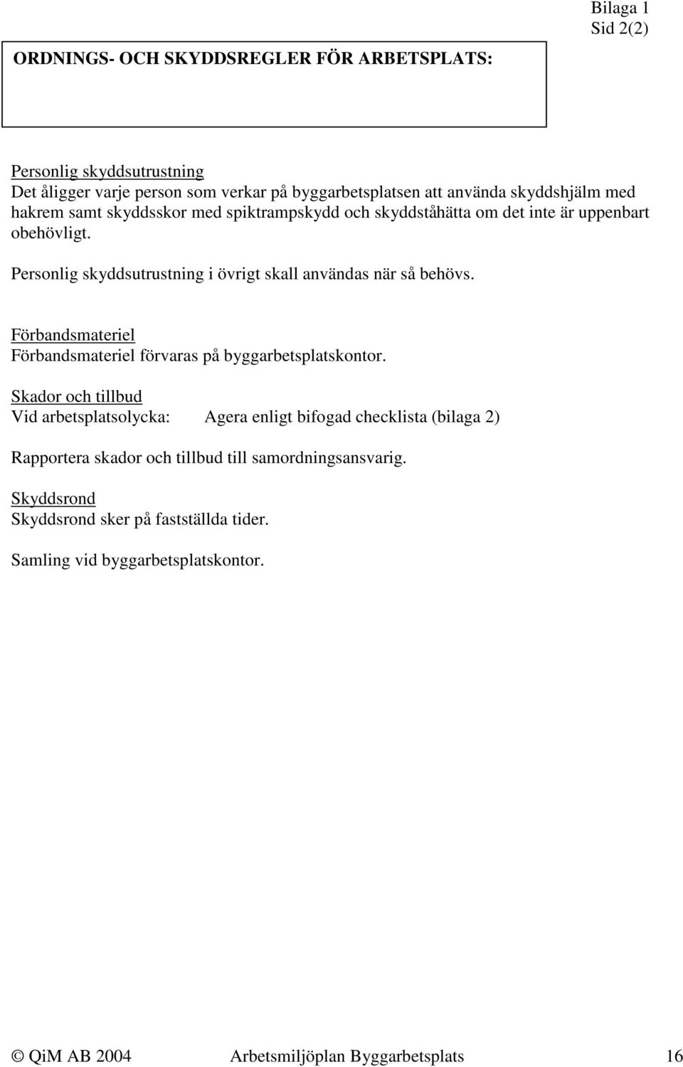 Förbandsmateriel Förbandsmateriel förvaras på byggarbetsplatskontor.
