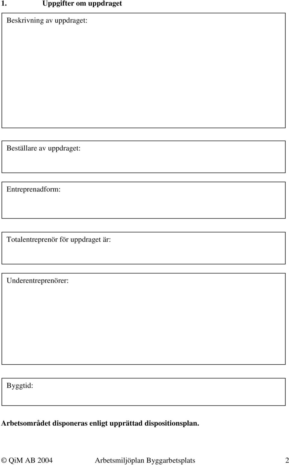 Underentreprenörer: Byggtid: Arbetsområdet disponeras enligt