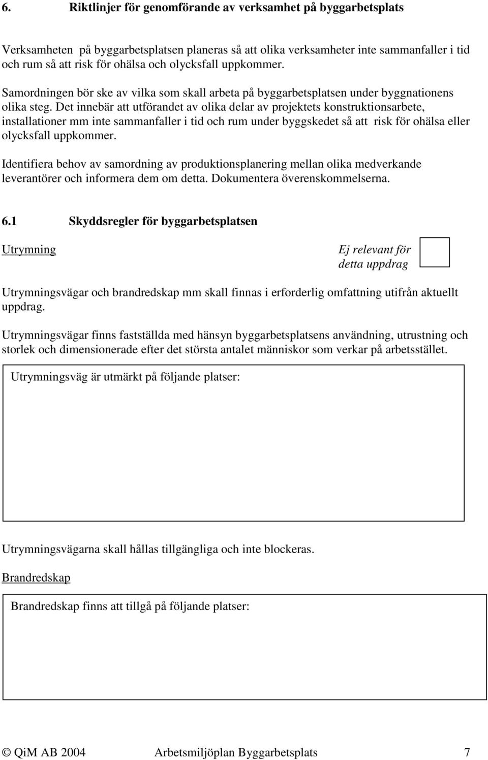 Det innebär att utförandet av olika delar av projektets konstruktionsarbete, installationer mm inte sammanfaller i tid och rum under byggskedet så att risk för ohälsa eller olycksfall uppkommer.