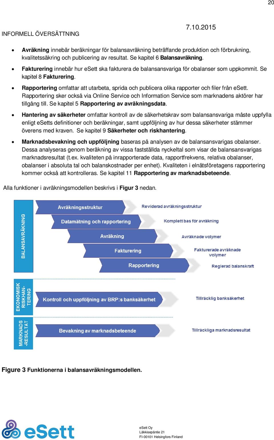 Rapportering omfattar att utarbeta, sprida och publicera olika rapporter och filer från esett.