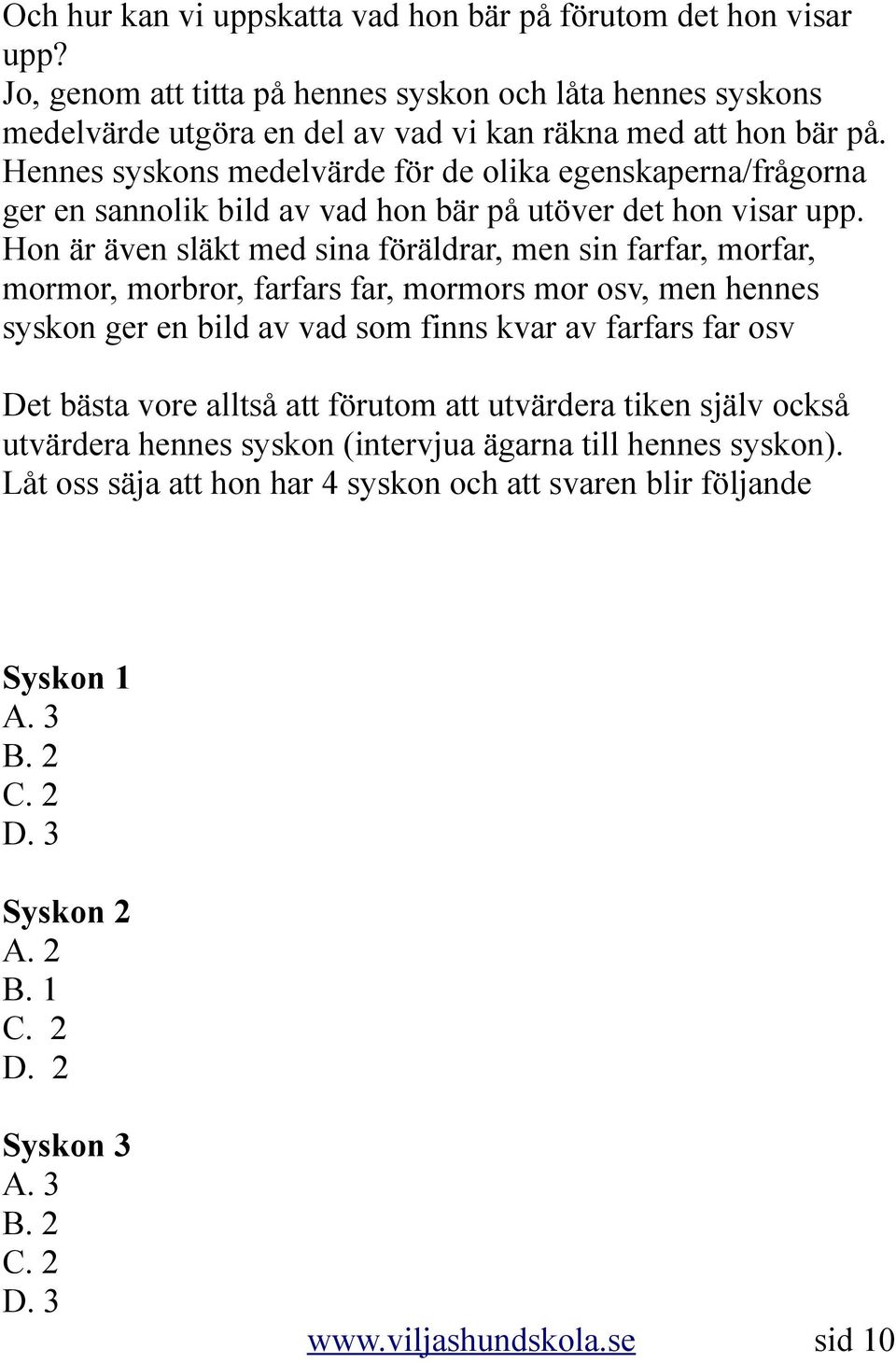 Hon är även släkt med sina föräldrar, men sin farfar, morfar, mormor, morbror, farfars far, mormors mor osv, men hennes syskon ger en bild av vad som finns kvar av farfars far osv Det bästa vore