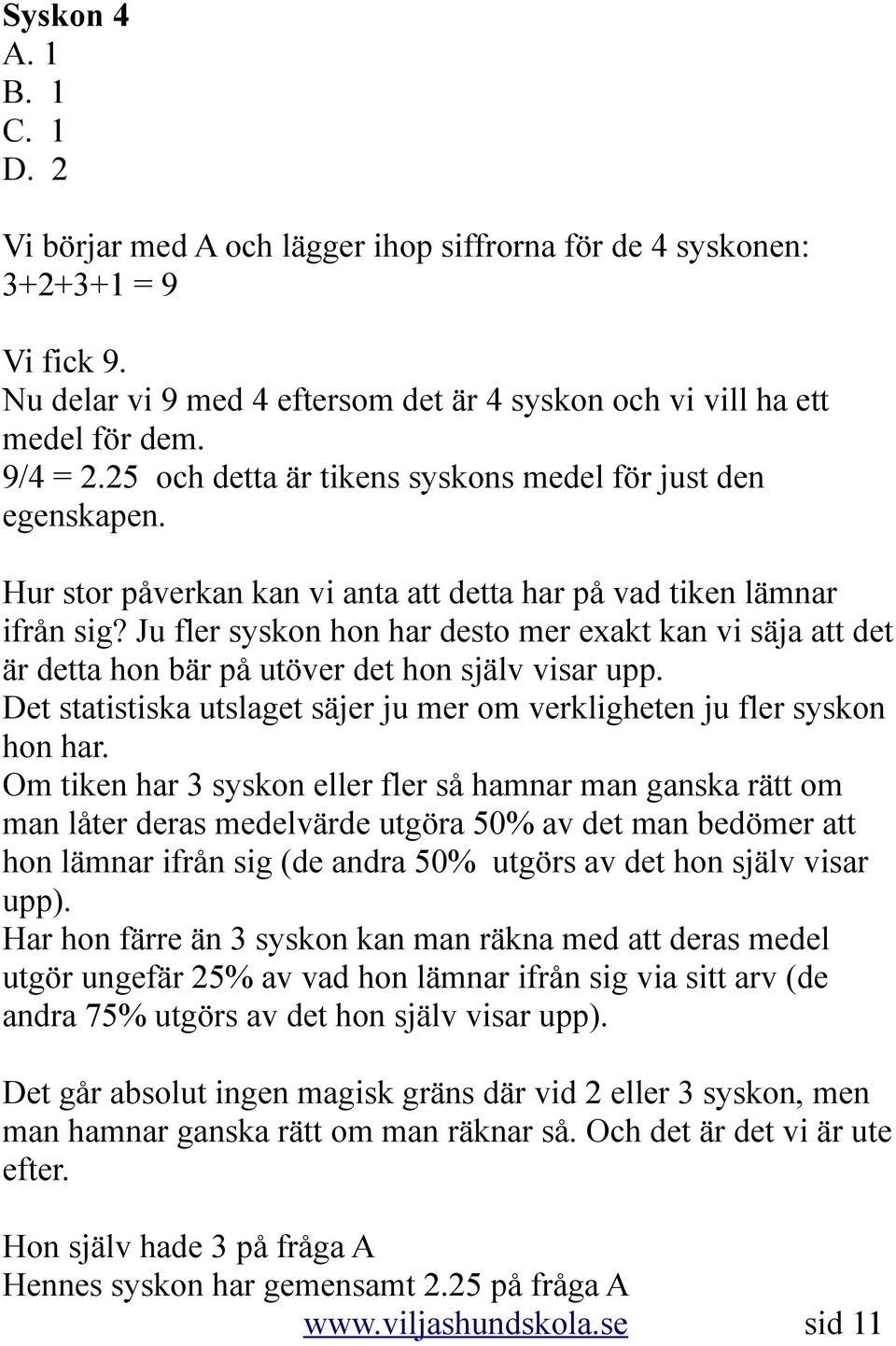 Ju fler syskon hon har desto mer exakt kan vi säja att det är detta hon bär på utöver det hon själv visar upp. Det statistiska utslaget säjer ju mer om verkligheten ju fler syskon hon har.