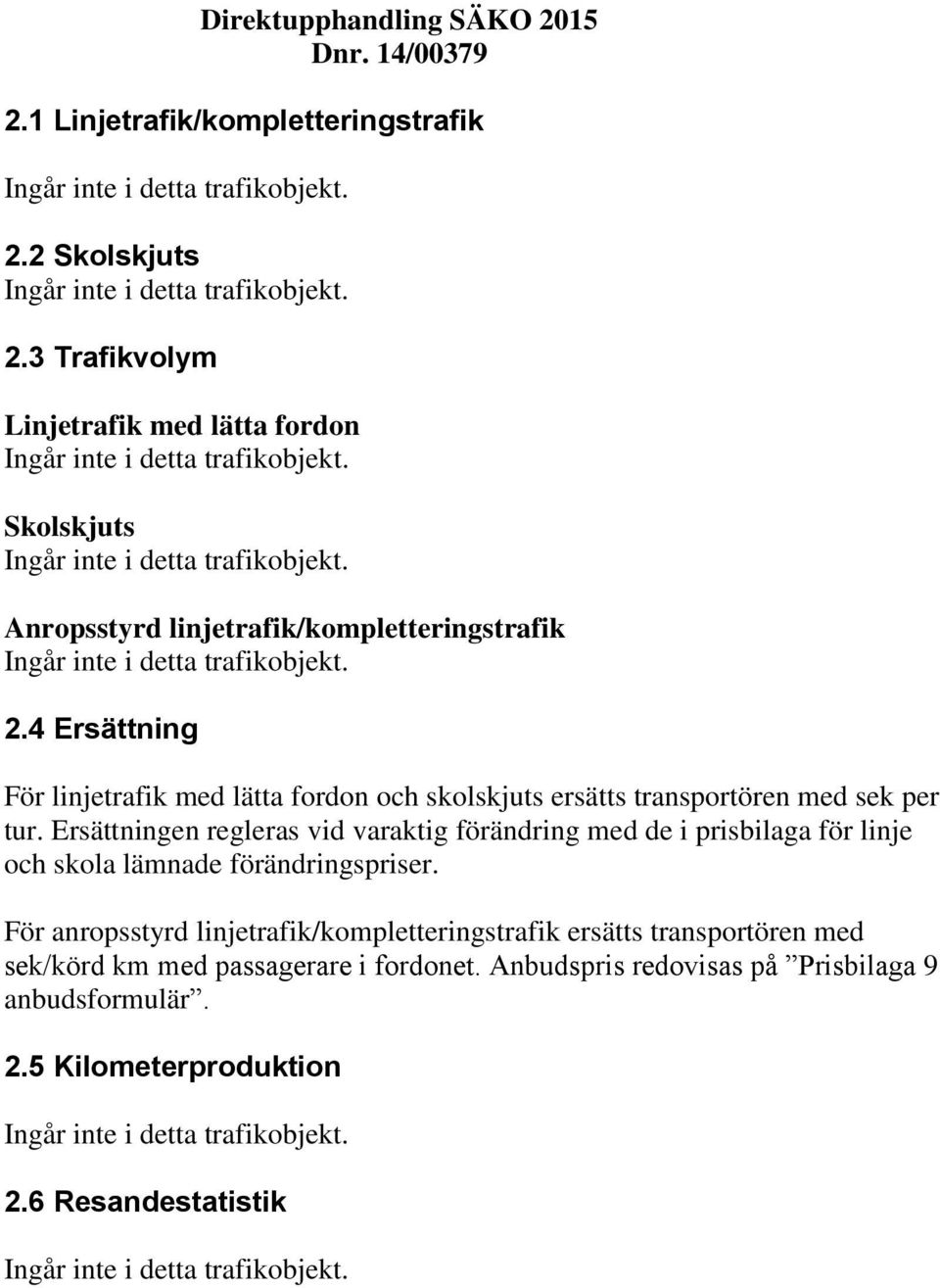 4 Ersättning För linjetrafik med lätta fordon och skolskjuts ersätts transportören med sek per tur.