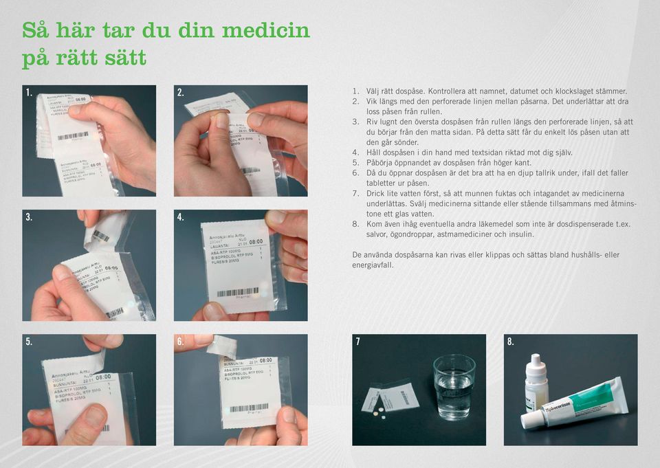 På detta sätt får du enkelt lös påsen utan att den går sönder. 4. Håll dospåsen i din hand med textsidan riktad mot dig själv. 5. Påbörja öppnandet av dospåsen från höger kant. 6.