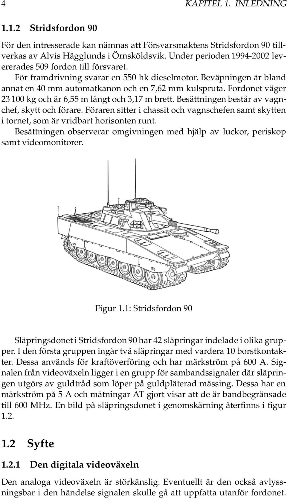 Fordonet väger 23 100 kg och är 6,55 m långt och 3,17 m brett. Besättningen består av vagnchef, skytt och förare.