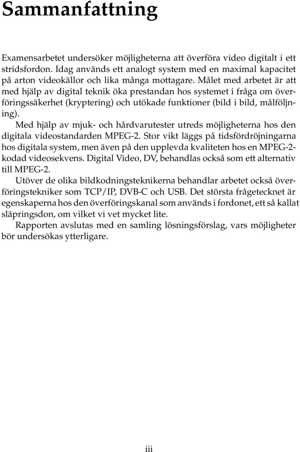 Målet med arbetet är att med hjälp av digital teknik öka prestandan hos systemet i fråga om överföringssäkerhet (kryptering) och utökade funktioner (bild i bild, målföljning).