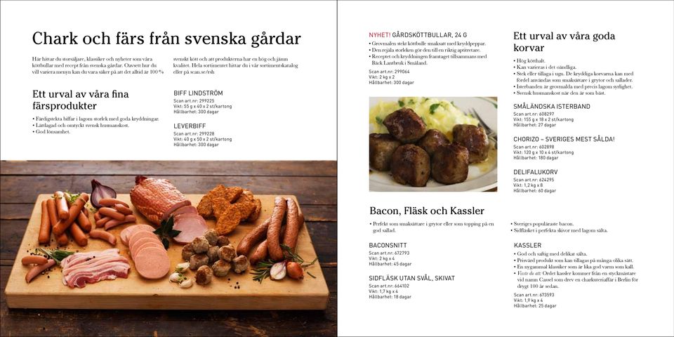 Lättlagad och omtyckt svensk husmanskost. God lönsamhet. svenskt kött och att produkterna har en hög och jämn kvalitet. Hela sortimentet hittar du i vår sortimentskatalog eller på scan.