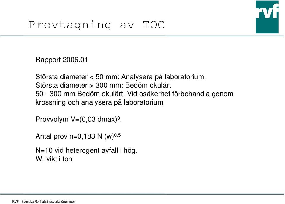 Största diameter > 300 mm: Bedöm okulärt 50-300 mm Bedöm okulärt.