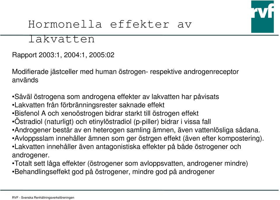 bidrar i vissa fall Androgener består av en heterogen samling ämnen, även vattenlösliga sådana. Avloppsslam innehåller ämnen som ger östrgen effekt (även efter kompostering).