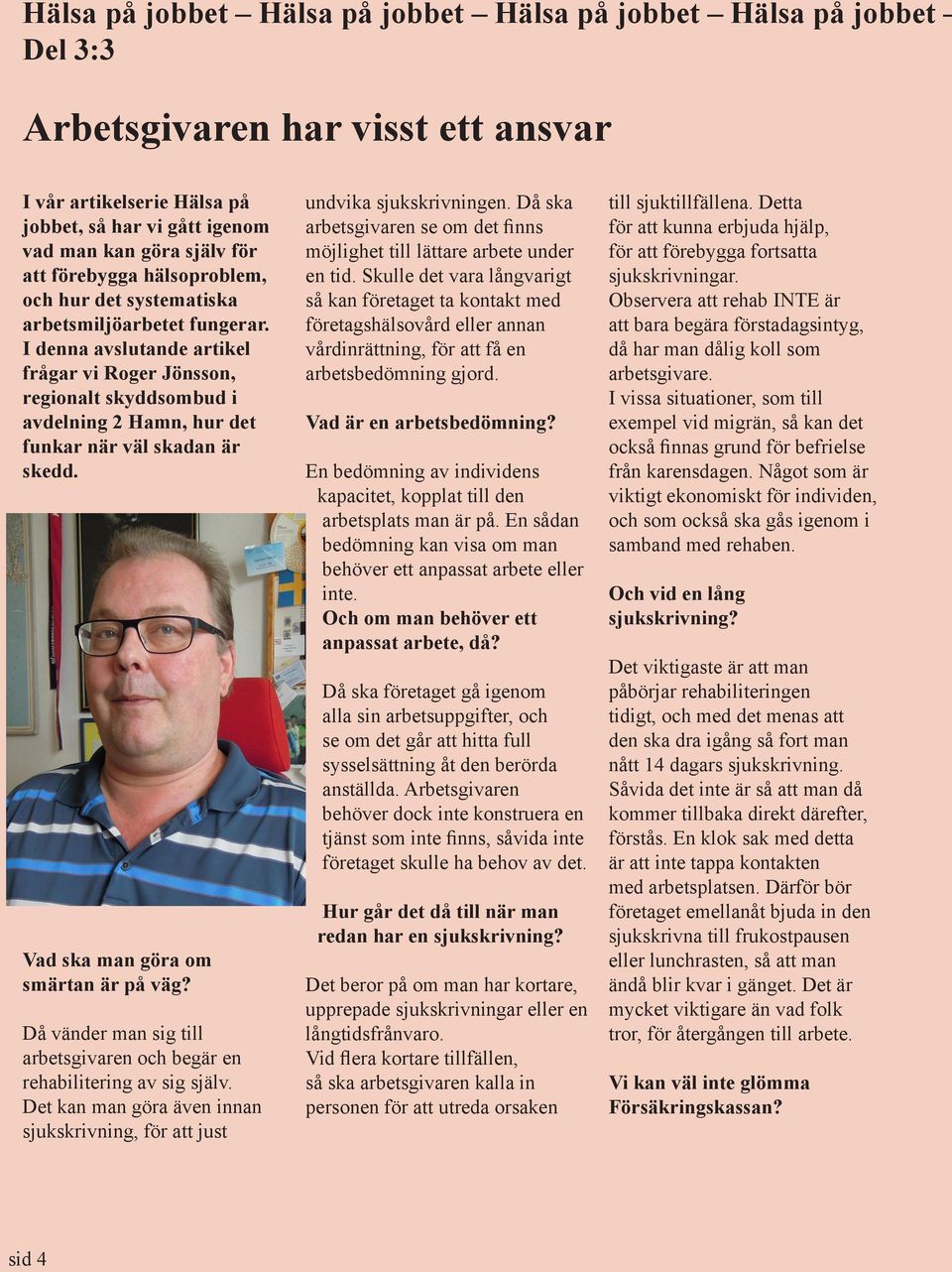 I denna avslutande artikel frågar vi Roger Jönsson, regionalt skyddsombud i avdelning 2 Hamn, hur det funkar när väl skadan är skedd. Vad ska man göra om smärtan är på väg?
