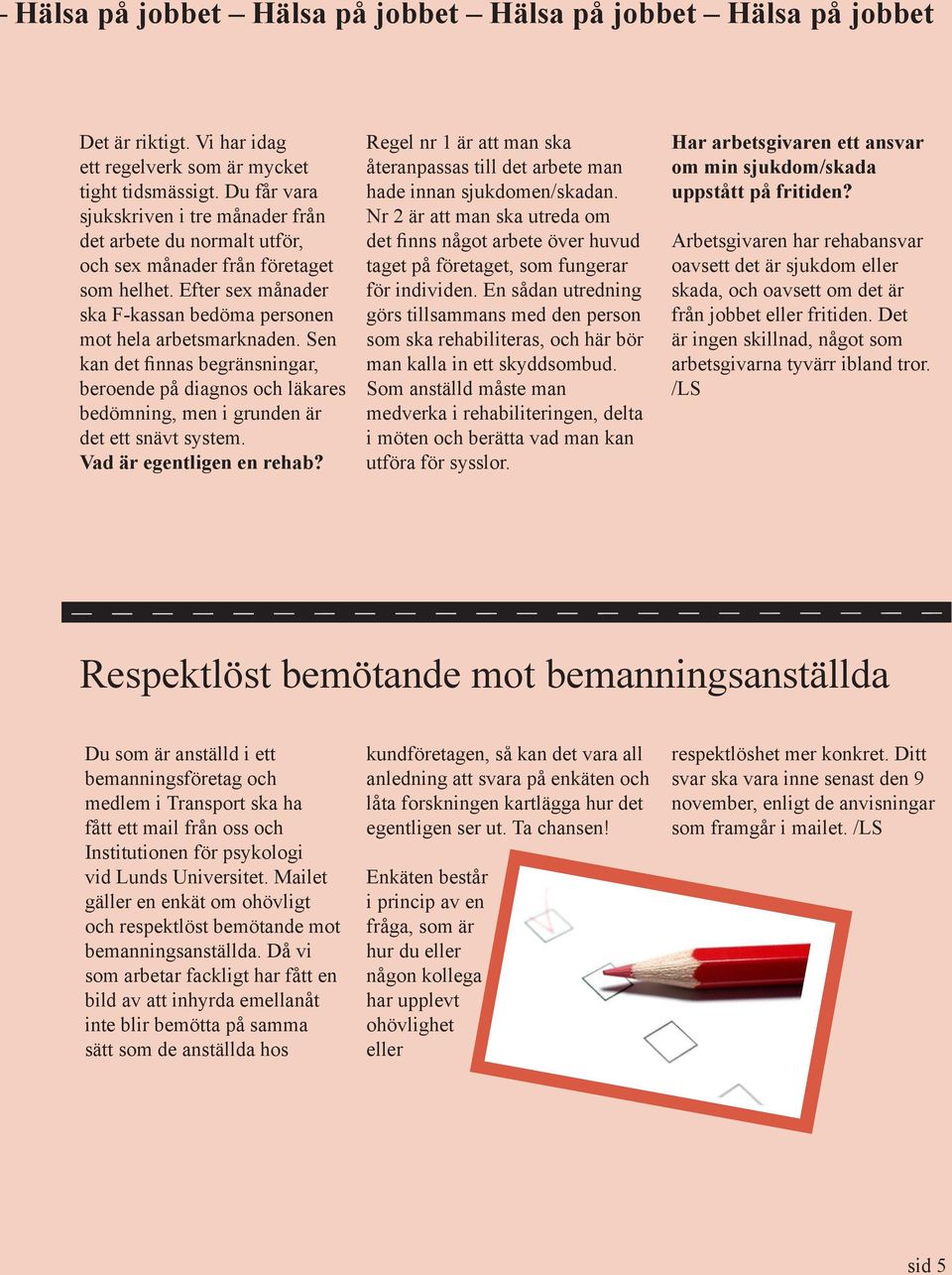Sen kan det finnas begränsningar, beroende på diagnos och läkares bedömning, men i grunden är det ett snävt system. Vad är egentligen en rehab?