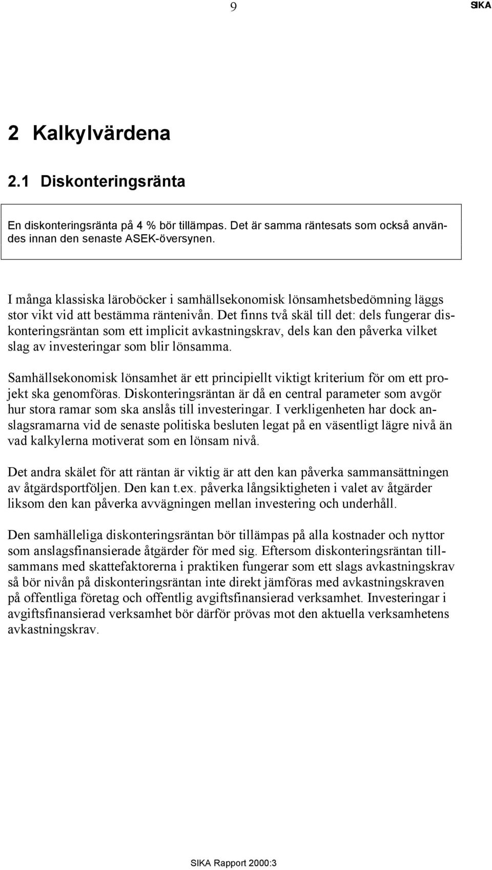 Det finns två skäl till det: dels fungerar diskonteringsräntan som ett implicit avkastningskrav, dels kan den påverka vilket slag av investeringar som blir lönsamma.