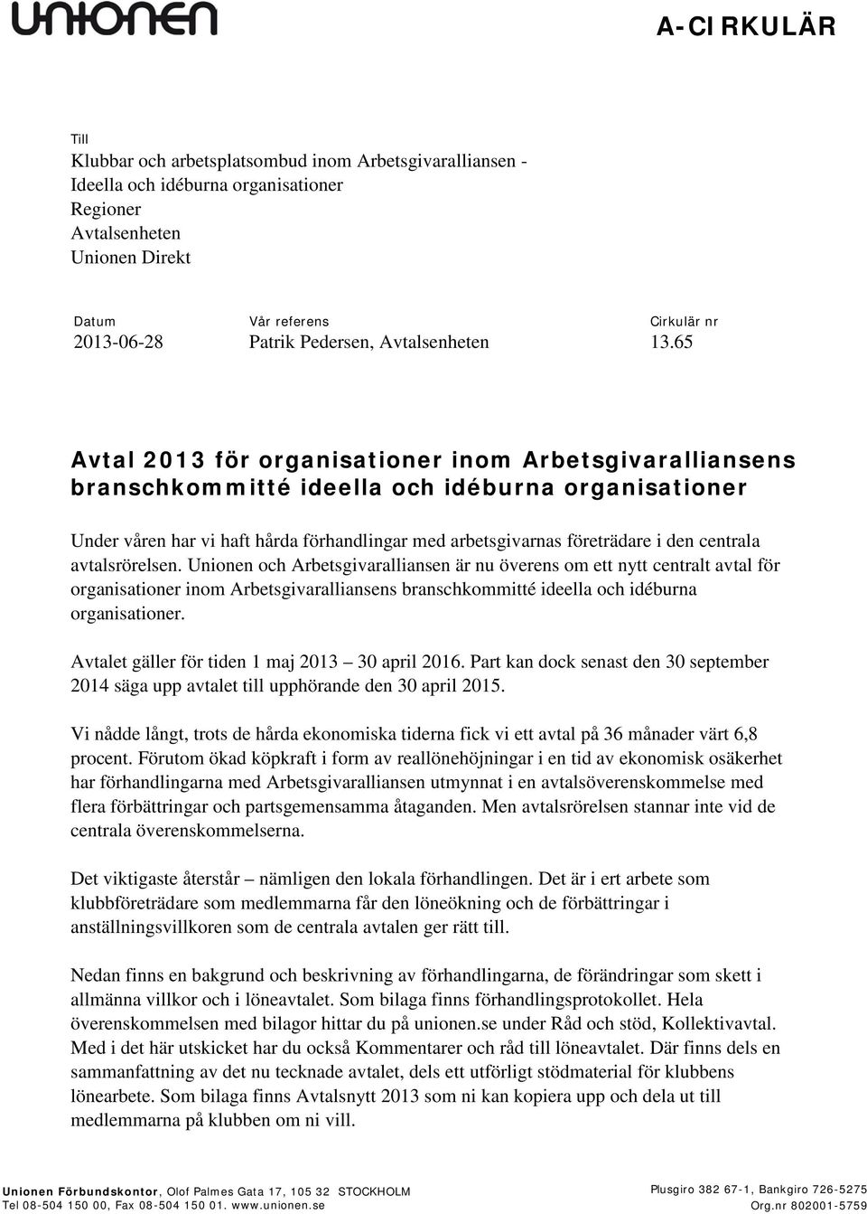 65 Avtal 2013 för organisationer inom Arbetsgivaralliansens branschkommitté ideella och idéburna organisationer Under våren har vi haft hårda förhandlingar med arbetsgivarnas företrädare i den