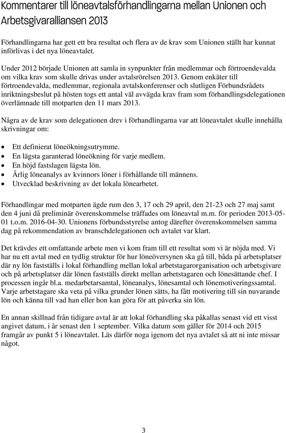 Genom enkäter till förtroendevalda, medlemmar, regionala avtalskonferenser och slutligen Förbundsrådets inriktningsbeslut på hösten togs ett antal väl avvägda krav fram som förhandlingsdelegationen