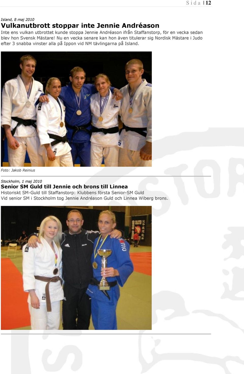 Nu en vecka senare kan hon även titulerar sig Nordisk Mästare i Judo efter 3 snabba vinster alla på Ippon vid NM tävlingarna på Island.