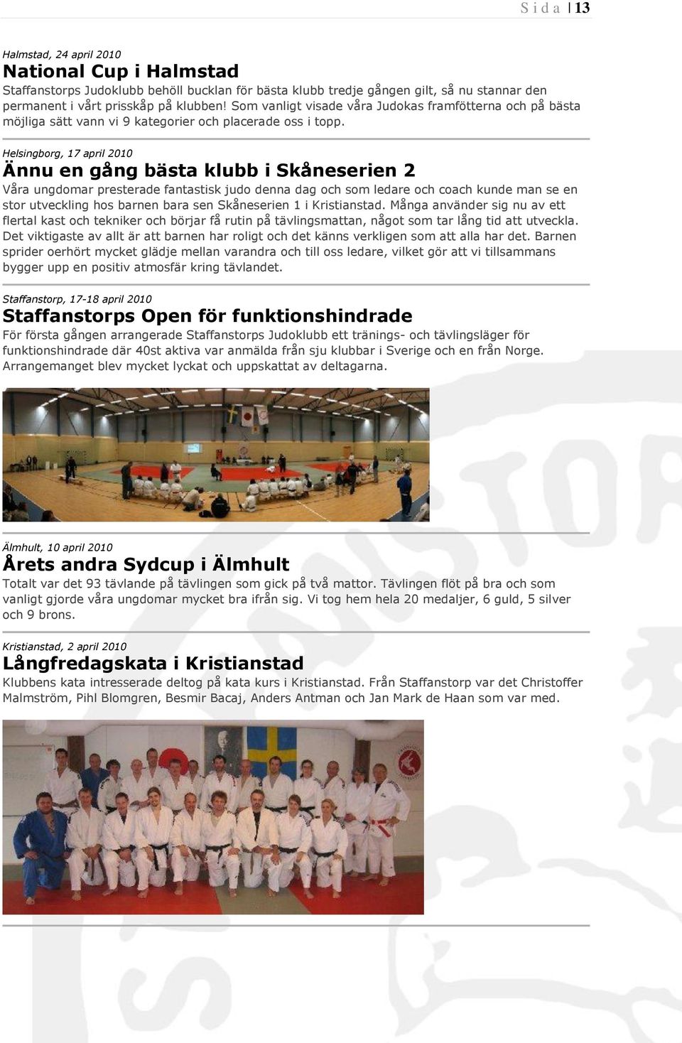 Helsingborg, 17 april 2010 Ännu en gång bästa klubb i Skåneserien 2 Våra ungdomar presterade fantastisk judo denna dag och som ledare och coach kunde man se en stor utveckling hos barnen bara sen