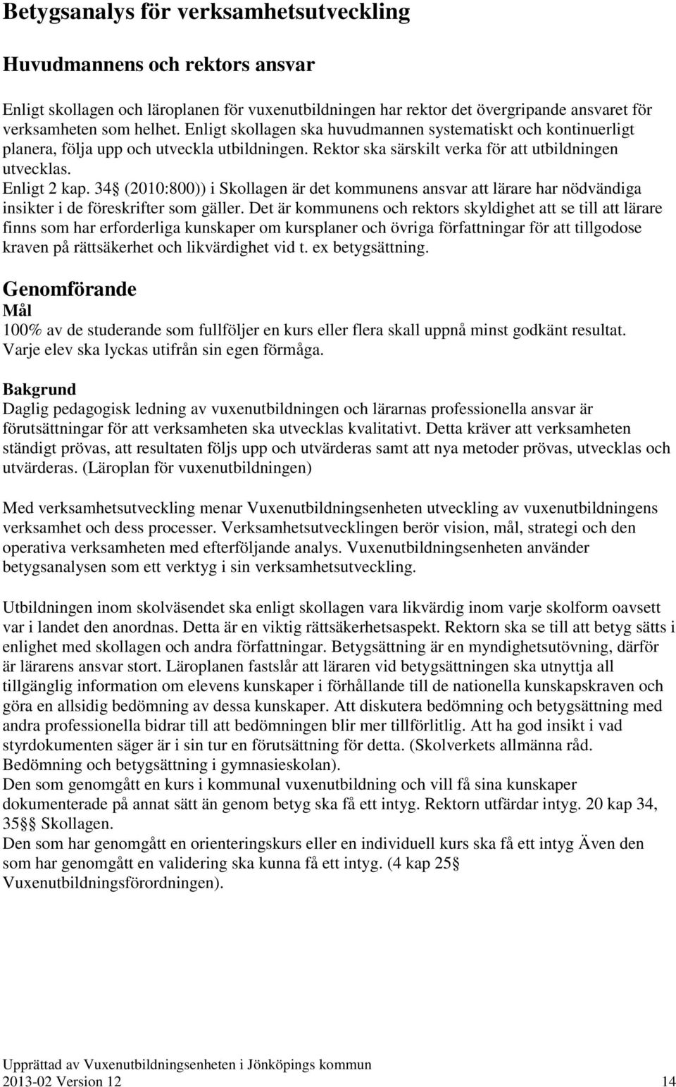 34 (2010:800)) i Skollagen är det kommunens ansvar att lärare har nödvändiga insikter i de föreskrifter som gäller.