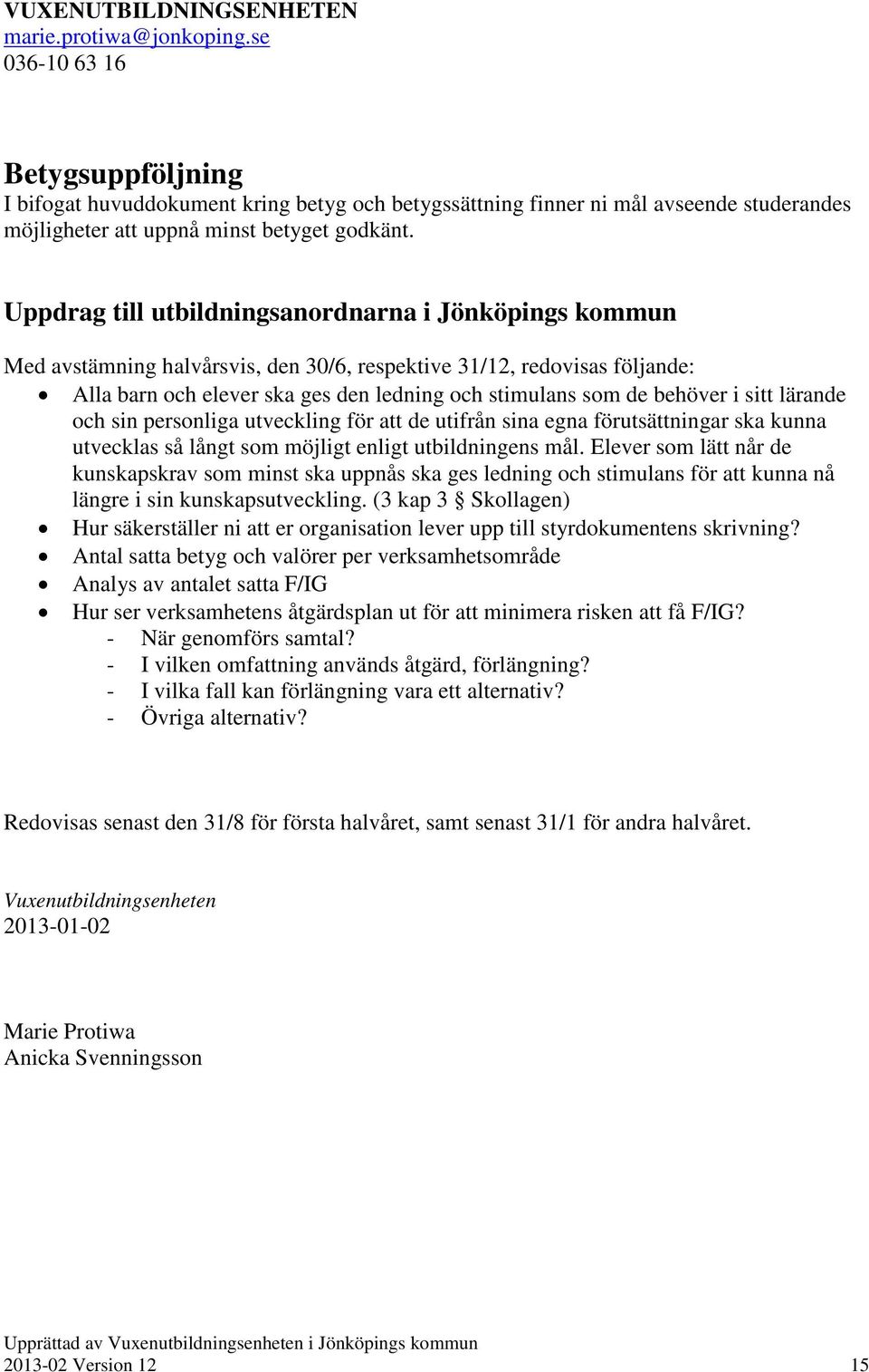 Uppdrag till utbildningsanordnarna i Jönköpings kommun Med avstämning halvårsvis, den 30/6, respektive 31/12, redovisas följande: Alla barn och elever ska ges den ledning och stimulans som de behöver