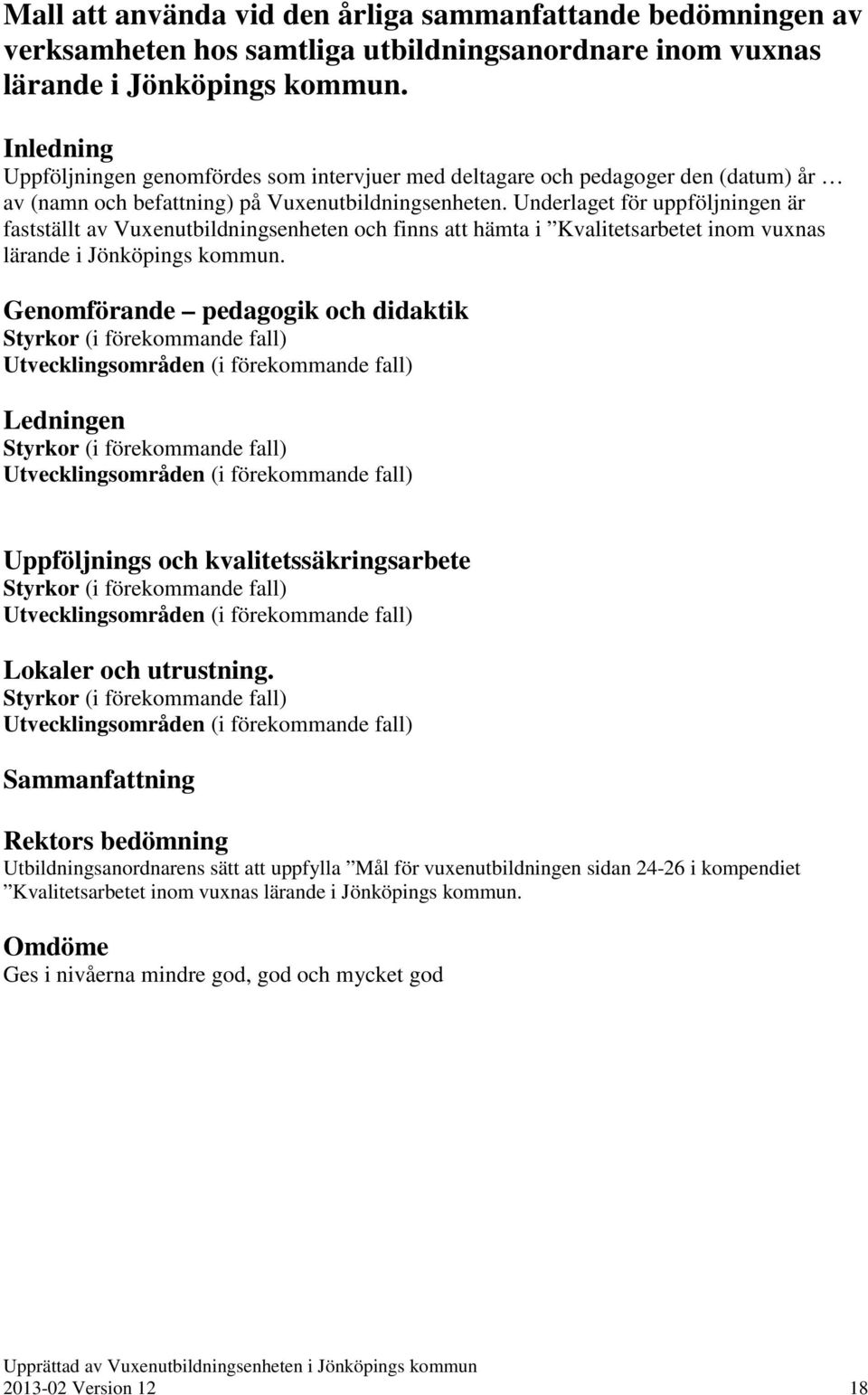 Underlaget för uppföljningen är fastställt av Vuxenutbildningsenheten och finns att hämta i Kvalitetsarbetet inom vuxnas lärande i Jönköpings kommun.