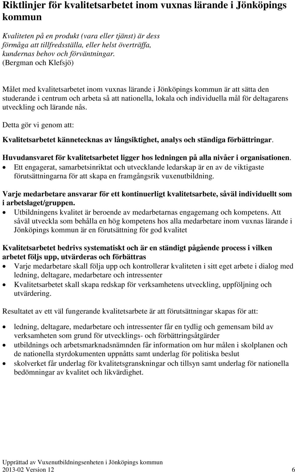 (Bergman och Klefsjö) Målet med kvalitetsarbetet inom vuxnas lärande i Jönköpings kommun är att sätta den studerande i centrum och arbeta så att nationella, lokala och individuella mål för