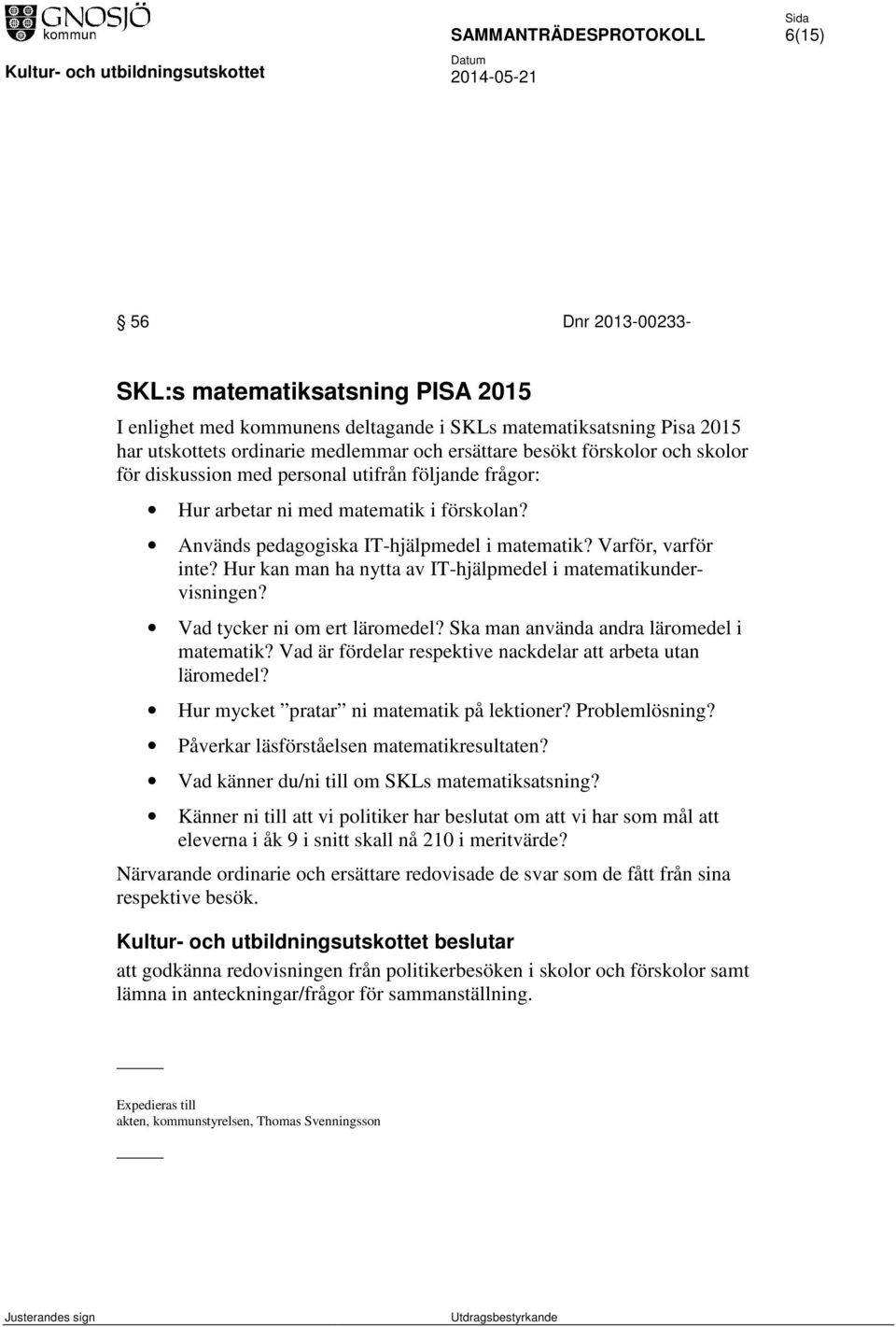 Hur kan man ha nytta av IT-hjälpmedel i matematikundervisningen? Vad tycker ni om ert läromedel? Ska man använda andra läromedel i matematik?